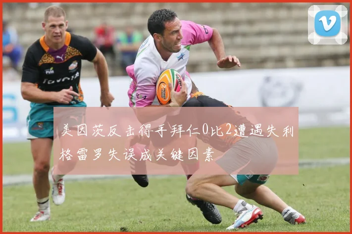 美因茨反击得手拜仁0比2遭遇失利格雷罗失误成关键因素