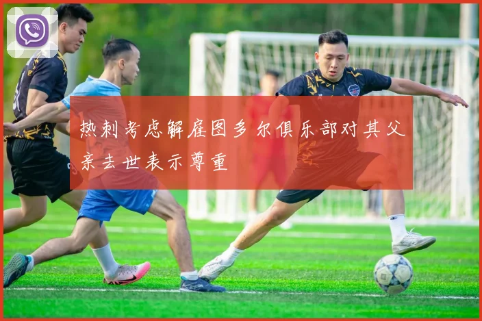 热刺考虑解雇图多尔俱乐部对其父亲去世表示尊重